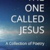 The One Called Jesus: A Collection of Poetry