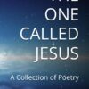 The One Called Jesus: A Collection of Poetry